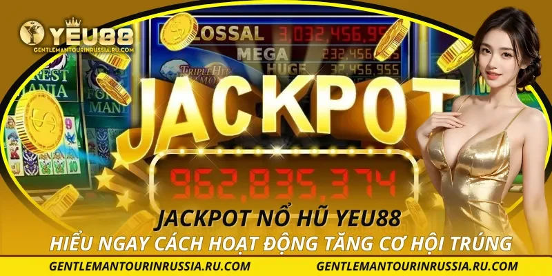 Jackpot Nổ Hũ YEU88 – Hiểu Ngay Cách Hoạt Động Tăng Cơ Hội Trúng