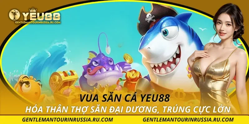 Vua Săn Cá YEU88 – Hóa Thân Thợ Săn Đại Dương, Trúng Cực Lớn